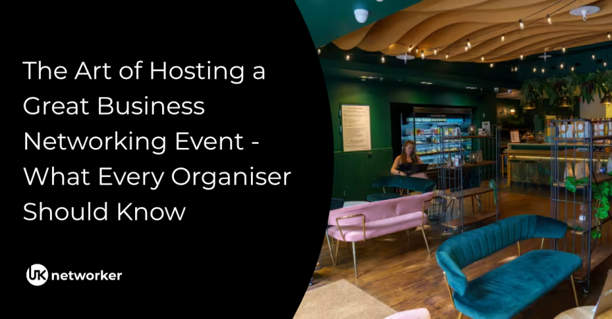 The Art of Hosting a Great Business Networking Event - What Every Organiser Should Know